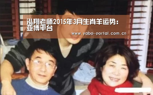 泓翔老师2015年3月生肖羊运势:亚博平台(图4) 亚博app